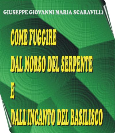 COME FUGGIRE DAL MORSO DEL SERPENTE E DALL'INCANTO DEL BASILISCO - Giuseppe Scaravilli