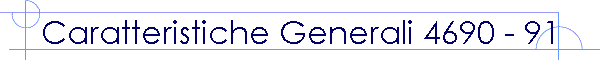 Caratteristiche Generali 4690 - 91