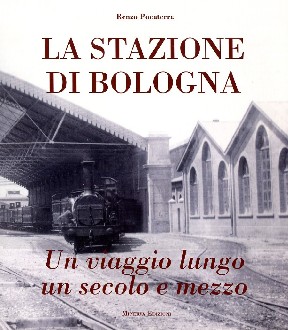 La Stazione di Bologna - Un viaggio lungo un secolo e mezzo- di Renzo Pocaterra - Minerva Edizioni